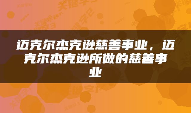 迈克尔杰克逊慈善事业，迈克尔杰克逊所做的慈善事业