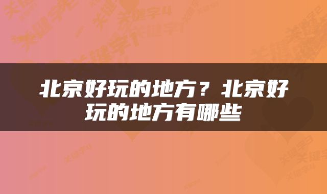 北京好玩的地方？北京好玩的地方有哪些