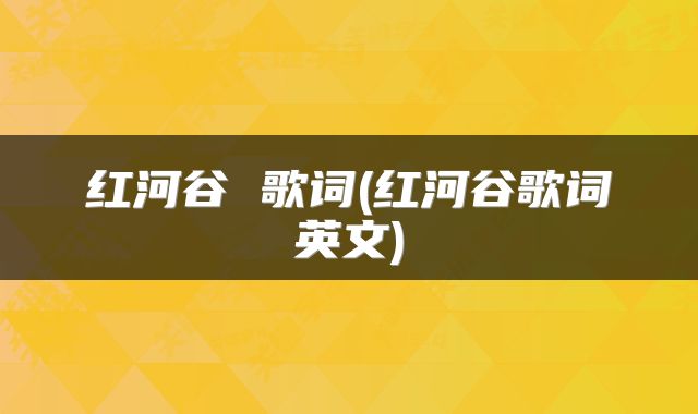 红河谷 歌词(红河谷歌词英文)