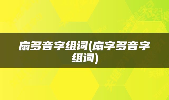 扇多音字组词(扇字多音字组词)