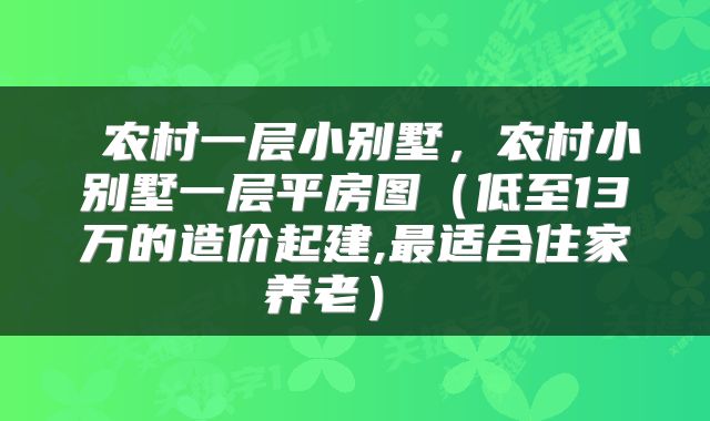  农村一层小别墅，农村小别墅一层平房图（低至13万的造价起建,最适合住家养老） 