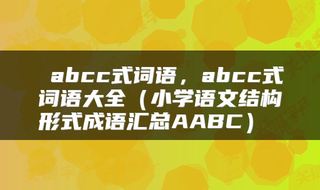 abcc式词语,abcc式词语大全(小学语文结构形式成语汇总AABC)