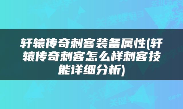 轩辕传奇刺客装备属性(轩辕传奇刺客怎么样刺客技能详细分析)