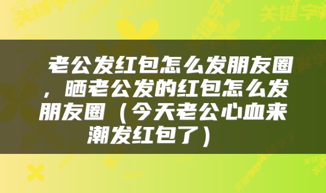 老公发红包怎么发朋友圈,晒老公发的红包怎么发朋友圈(今天老公心血来潮发红包了)