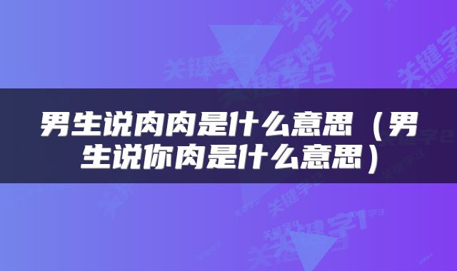 男生说肉肉是什么意思（男生说你肉是什么意思）