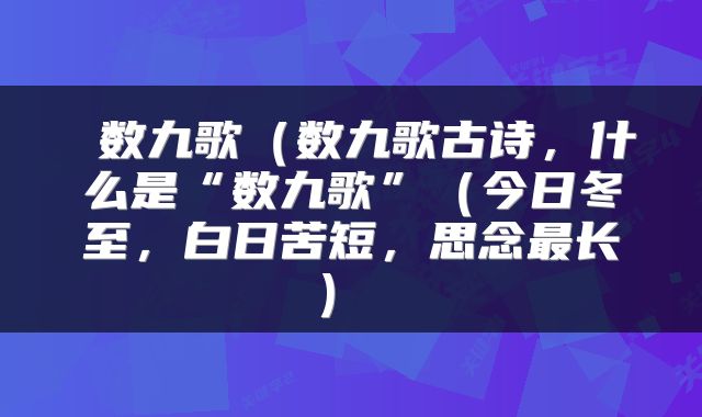  数九歌（数九歌古诗，什么是“数九歌”（今日冬至，白日苦短，思念最长） 