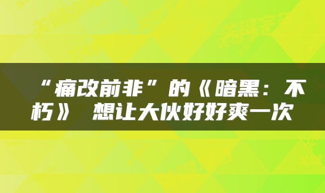 “痛改前非”的《暗黑：不朽》 想让大伙好好爽一次