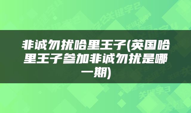 非诚勿扰哈里王子(英国哈里王子参加非诚勿扰是哪一期)