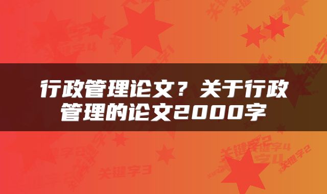 行政管理论文？关于行政管理的论文2000字