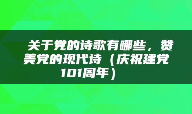 关于党的诗歌有哪些,赞美党的现代诗(庆祝建党101周年)