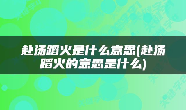 赴汤蹈火是什么意思(赴汤蹈火的意思是什么)