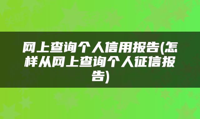 网上查询个人信用报告(怎样从网上查询个人征信报告)