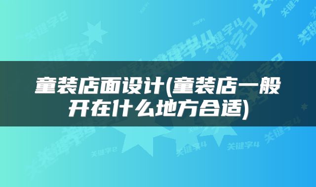 童装店面设计(童装店一般开在什么地方合适)