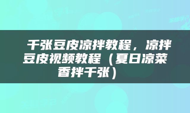  千张豆皮凉拌教程，凉拌豆皮视频教程（夏日凉菜香拌千张） 