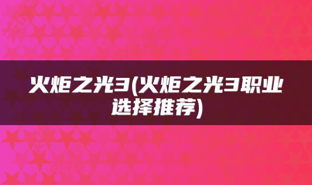 火炬之光3(火炬之光3职业选择推荐)