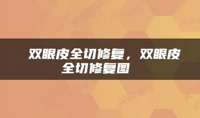  双眼皮全切修复，双眼皮全切修复图 
