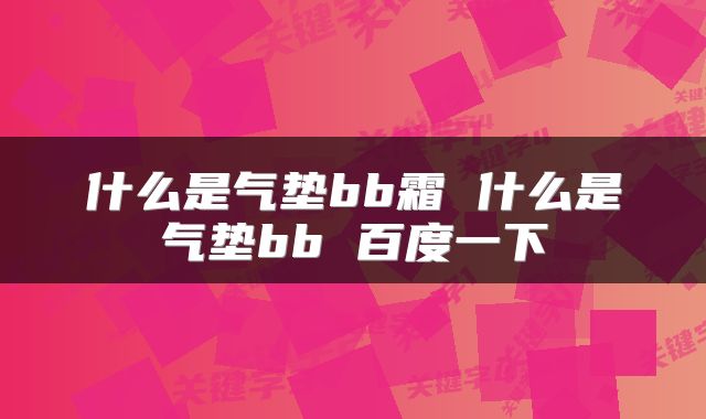 什么是气垫bb霜 什么是气垫bb 百度一下