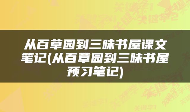 从百草园到三味书屋课文笔记(从百草园到三味书屋预习笔记)