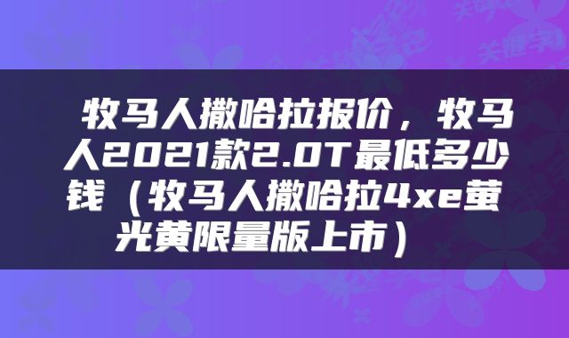 牧马人撒哈拉报价,牧马人2021款2.0T最低多少钱(牧马人撒哈拉4xe萤光黄限量版上市)