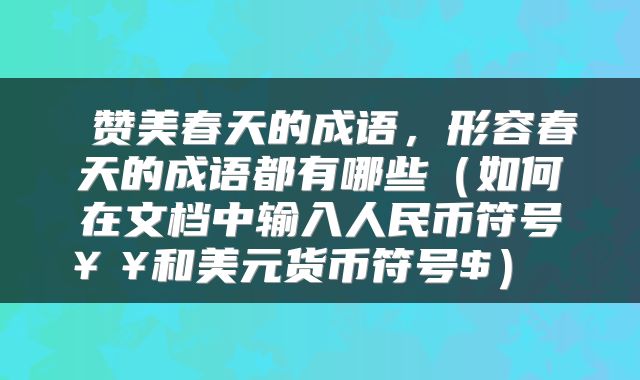 赞美春天的成语,形容春天的成语都有哪些(如何在文档中输入人民币符号¥¥和美元货币符号$)