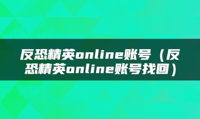 反恐精英online账号（反恐精英online账号找回）