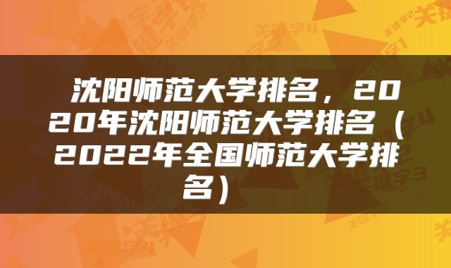  沈阳师范大学排名，2020年沈阳师范大学排名（2022年全国师范大学排名） 