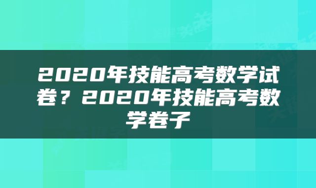 2020年技能高考数学试卷？2020年技能高考数学卷子