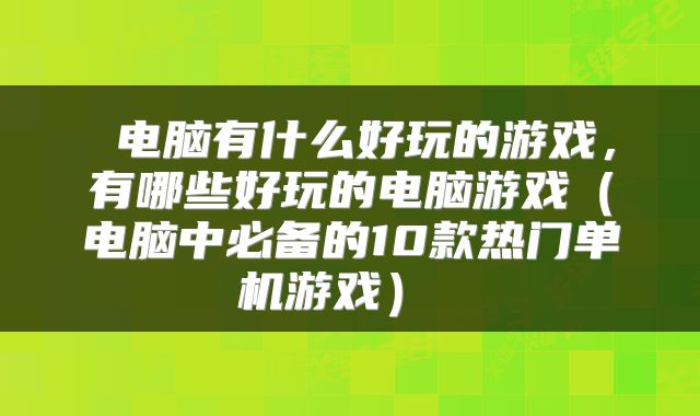 电脑有什么好玩的游戏,有哪些好玩的电脑游戏(电脑中必备的10款热门单机游戏)