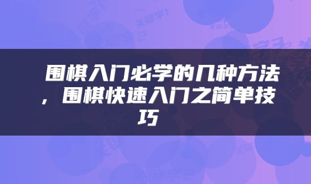 围棋入门必学的几种方法，围棋快速入门之简单技巧 