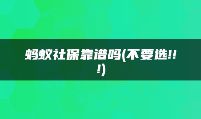 蚂蚁社保靠谱吗(不要选!!!)