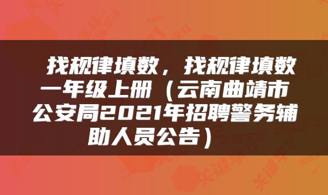  找规律填数，找规律填数一年级上册（云南曲靖市公安局2021年招聘警务辅助人员公告） 