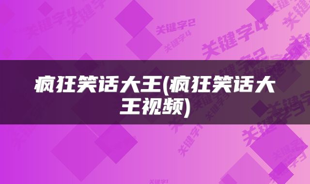 疯狂笑话大王(疯狂笑话大王视频)