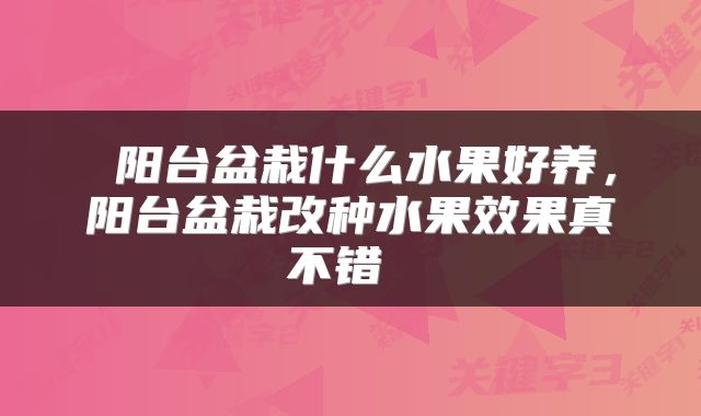  阳台盆栽什么水果好养，阳台盆栽改种水果效果真不错 