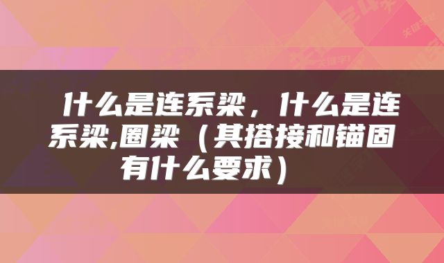  什么是连系梁，什么是连系梁,圈梁（其搭接和锚固有什么要求） 