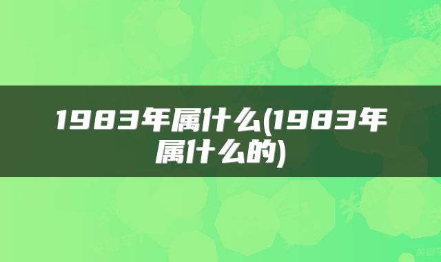 1983年属什么(1983年属什么的)
