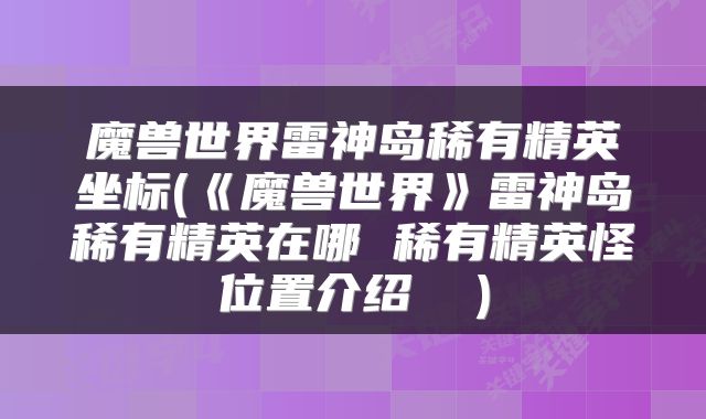 魔兽世界雷神岛稀有精英坐标(《魔兽世界》雷神岛稀有精英在哪 稀有精英怪位置介绍 )