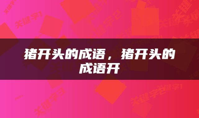 猪开头的成语，猪开头的成语开