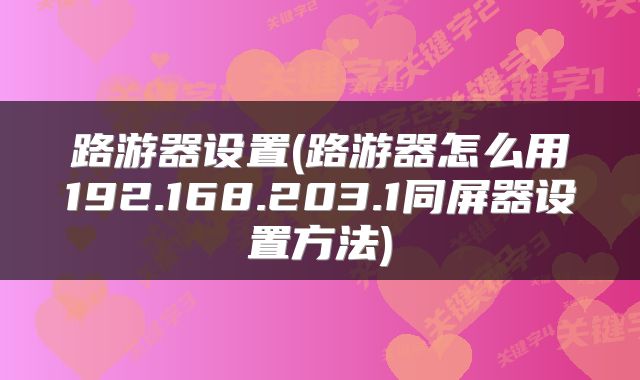 路游器设置(路游器怎么用192.168.203.1同屏器设置方法)