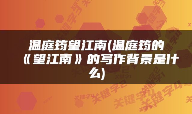 温庭筠望江南(温庭筠的《望江南》的写作背景是什么)