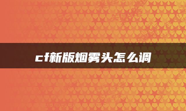 cf新版烟雾头怎么调