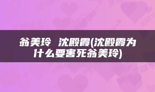 翁美玲 沈殿霞(沈殿霞为什么要害死翁美玲)