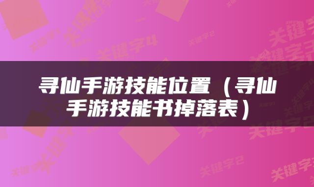 寻仙手游技能位置（寻仙手游技能书掉落表）