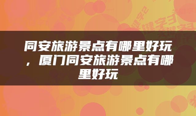 同安旅游景点有哪里好玩，厦门同安旅游景点有哪里好玩