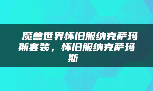  魔兽世界怀旧服纳克萨玛斯套装，怀旧服纳克萨玛斯 