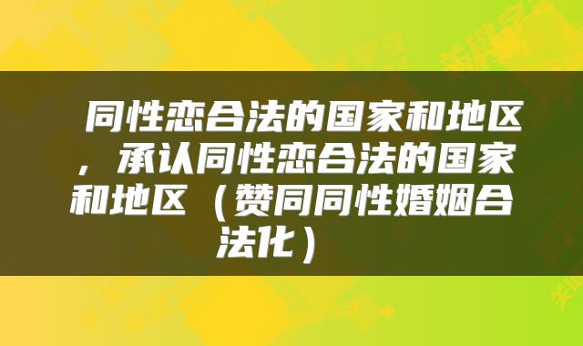 同性恋合法的国家和地区,承认同性恋合法的国家和地区(赞同同性婚姻合法化)