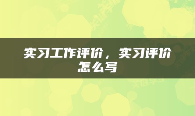 实习工作评价,实习评价怎么写