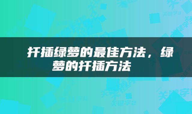  扦插绿萝的最佳方法，绿萝的扦插方法 