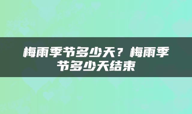 梅雨季节多少天？梅雨季节多少天结束