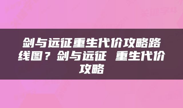 剑与远征重生代价攻略路线图？剑与远征 重生代价攻略