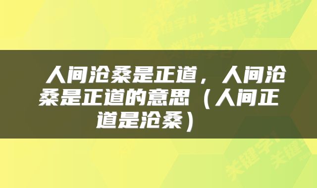  人间沧桑是正道，人间沧桑是正道的意思（人间正道是沧桑） 